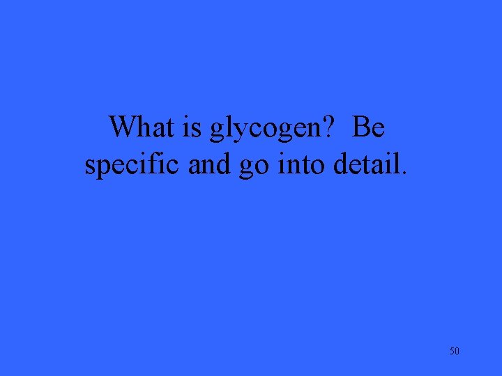 What is glycogen? Be specific and go into detail. 50 