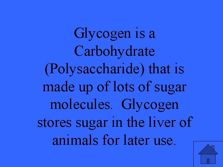 Glycogen is a Carbohydrate (Polysaccharide) that is made up of lots of sugar molecules.