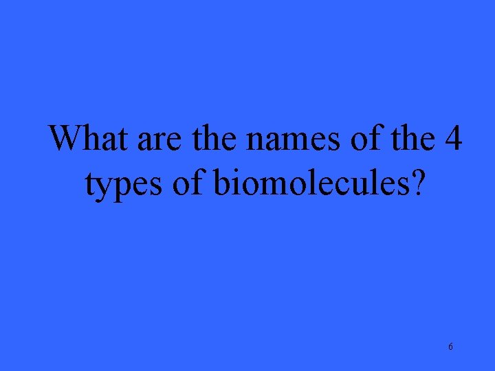 What are the names of the 4 types of biomolecules? 6 