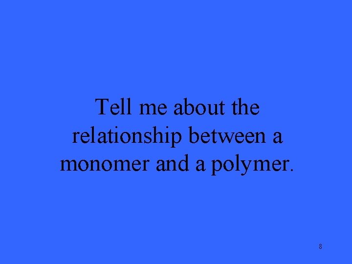 Tell me about the relationship between a monomer and a polymer. 8 