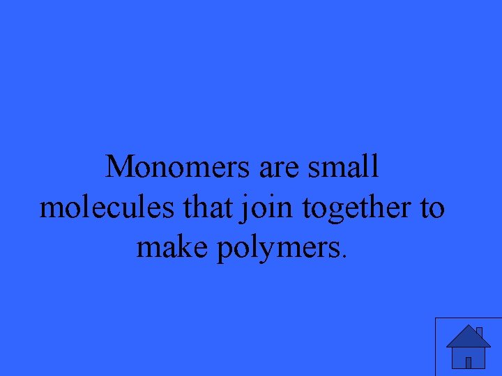 Monomers are small molecules that join together to make polymers. 9 