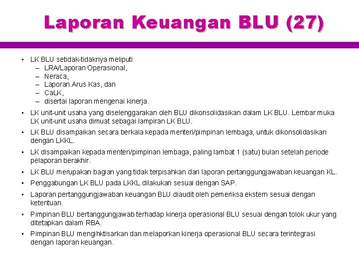 Laporan Keuangan BLU (27) • LK BLU setidak-tidaknya meliputi – LRA/Laporan Operasional, – Neraca,