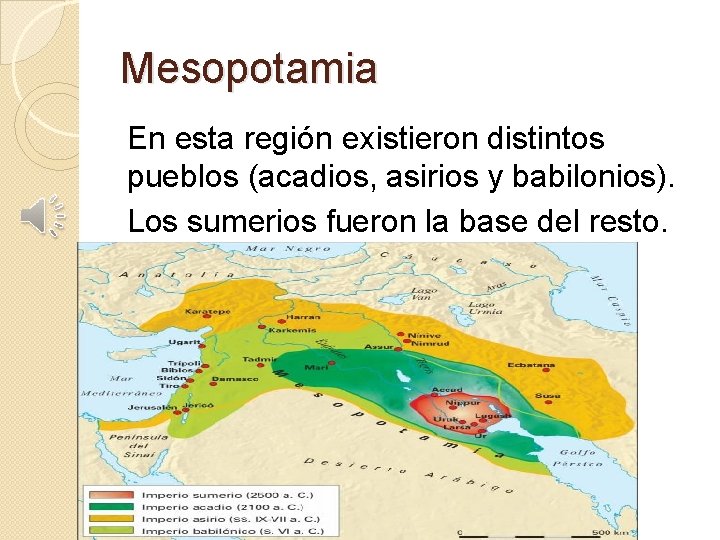 Mesopotamia En esta región existieron distintos pueblos (acadios, asirios y babilonios). Los sumerios fueron