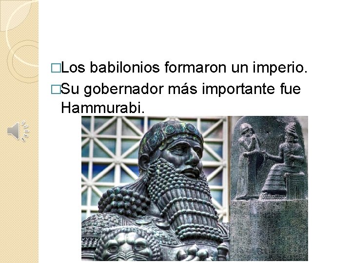 �Los babilonios formaron un imperio. �Su gobernador más importante fue Hammurabi. 