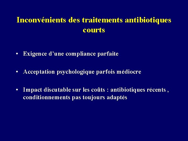 Inconvénients des traitements antibiotiques courts • Exigence d’une compliance parfaite • Acceptation psychologique parfois