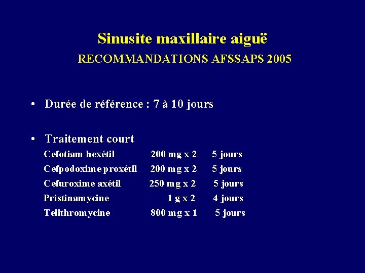 Sinusite maxillaire aiguë RECOMMANDATIONS AFSSAPS 2005 • Durée de référence : 7 à 10