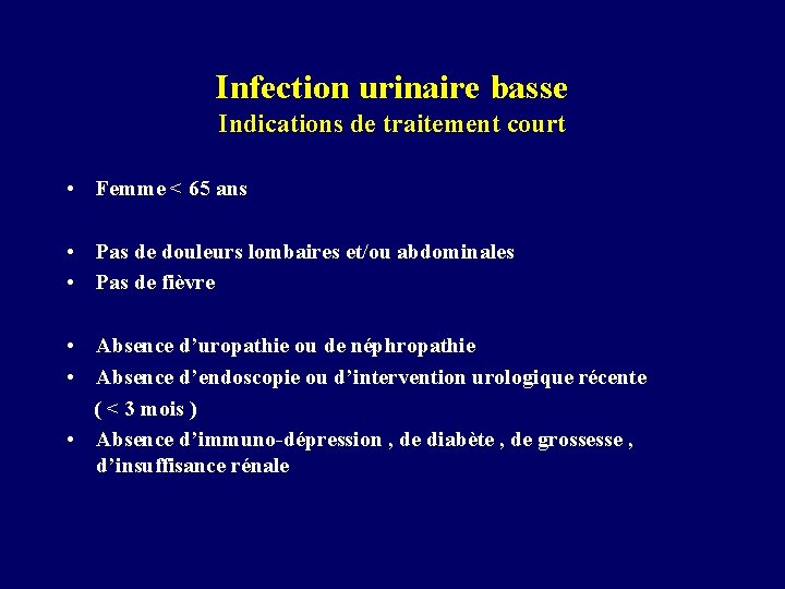 Infection urinaire basse Indications de traitement court • Femme < 65 ans • Pas