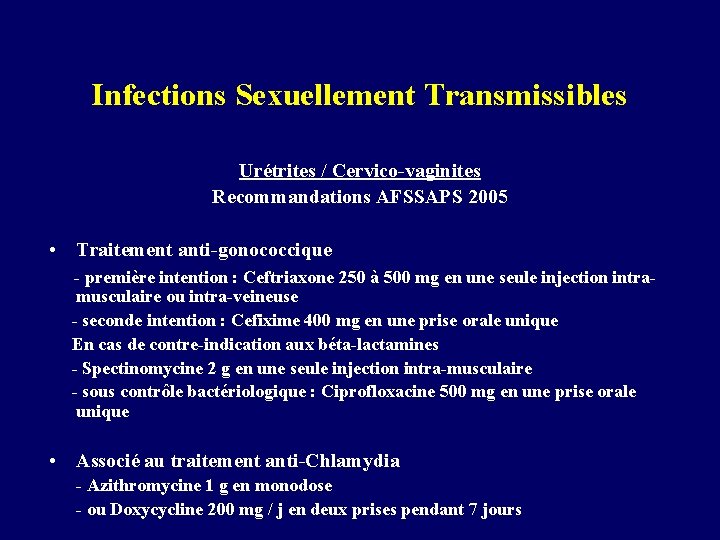 Infections Sexuellement Transmissibles Urétrites / Cervico-vaginites Recommandations AFSSAPS 2005 • Traitement anti-gonococcique - première