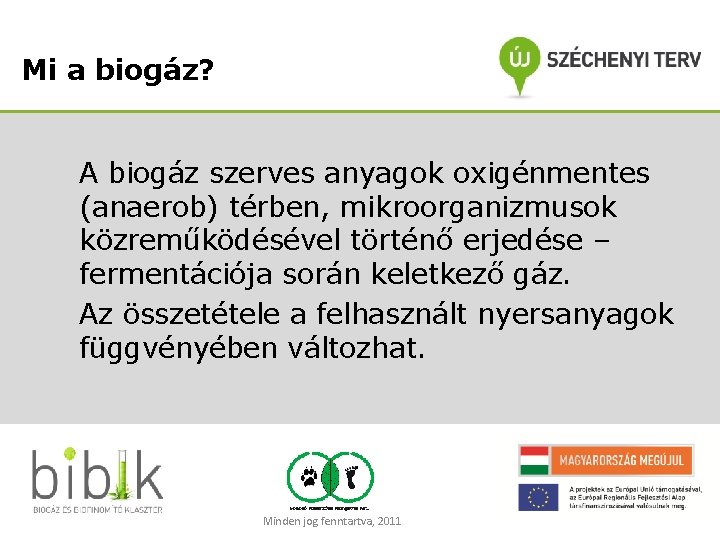 Mi a biogáz? A biogáz szerves anyagok oxigénmentes (anaerob) térben, mikroorganizmusok közreműködésével történő erjedése