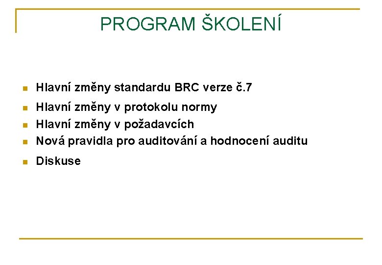 PROGRAM ŠKOLENÍ n Hlavní změny standardu BRC verze č. 7 n n Hlavní změny