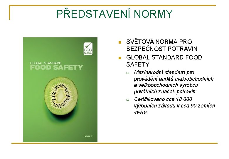 PŘEDSTAVENÍ NORMY n n SVĚTOVÁ NORMA PRO BEZPEČNOST POTRAVIN GLOBAL STANDARD FOOD SAFETY q