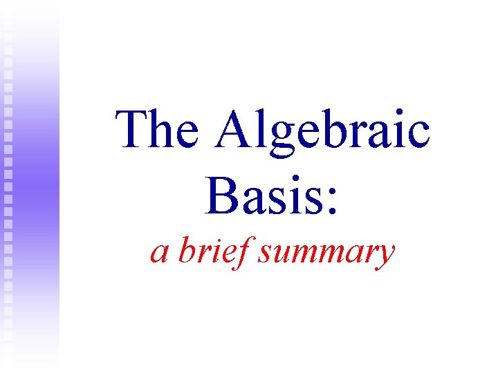 The Algebraic Basis: a brief summary 