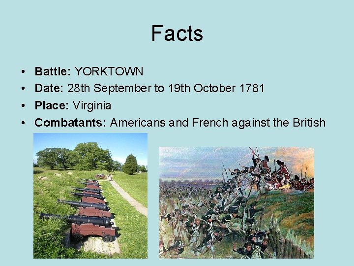 Facts • • Battle: YORKTOWN Date: 28 th September to 19 th October 1781