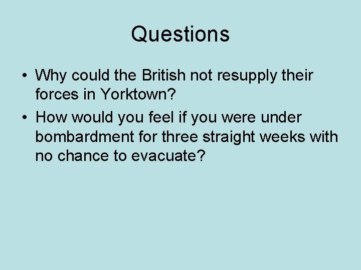 Questions • Why could the British not resupply their forces in Yorktown? • How