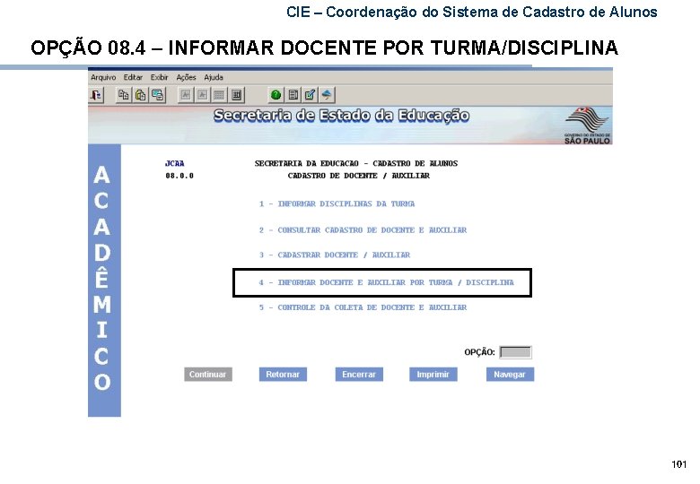 CIE – Coordenação do Sistema de Cadastro de Alunos OPÇÃO 08. 4 – INFORMAR