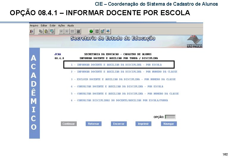 CIE – Coordenação do Sistema de Cadastro de Alunos OPÇÃO 08. 4. 1 –