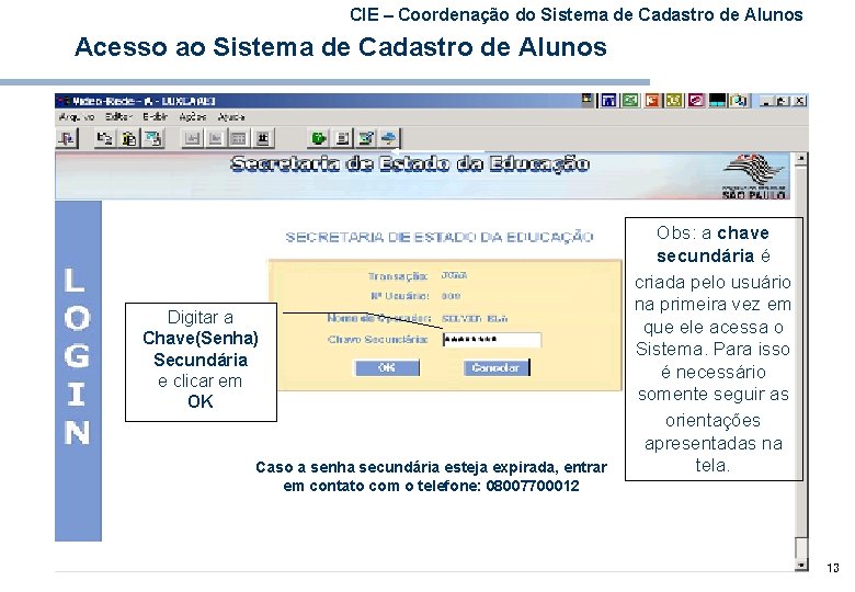 CIE – Coordenação do Sistema de Cadastro de Alunos Acesso ao Sistema de Cadastro