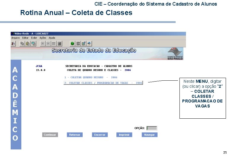CIE – Coordenação do Sistema de Cadastro de Alunos Rotina Anual – Coleta de