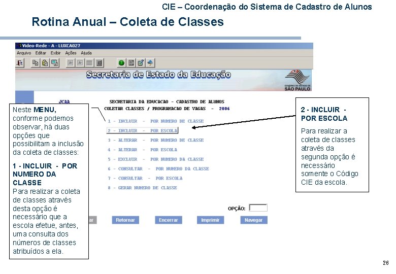 CIE – Coordenação do Sistema de Cadastro de Alunos Rotina Anual – Coleta de
