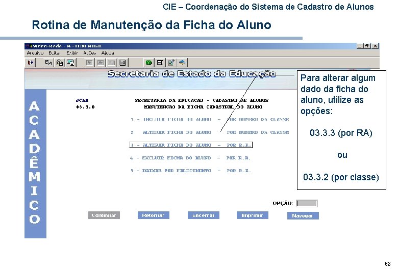 CIE – Coordenação do Sistema de Cadastro de Alunos Rotina de Manutenção da Ficha