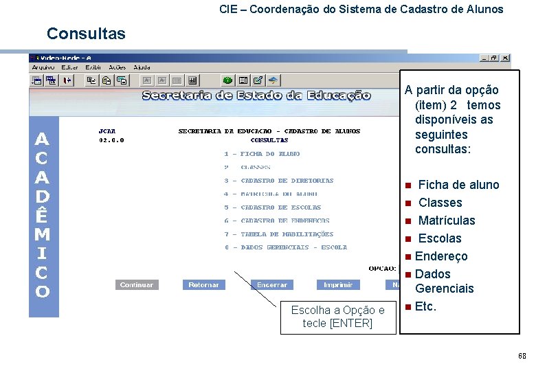 CIE – Coordenação do Sistema de Cadastro de Alunos Consultas A partir da opção