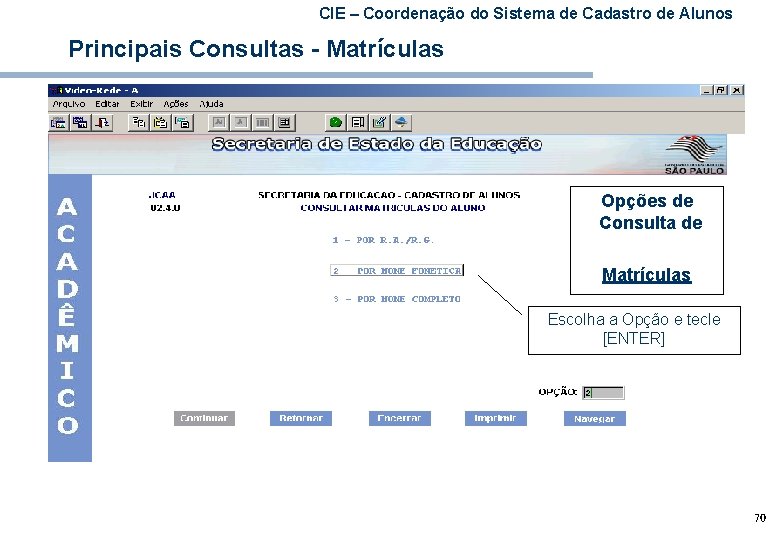 CIE – Coordenação do Sistema de Cadastro de Alunos Principais Consultas - Matrículas Opções