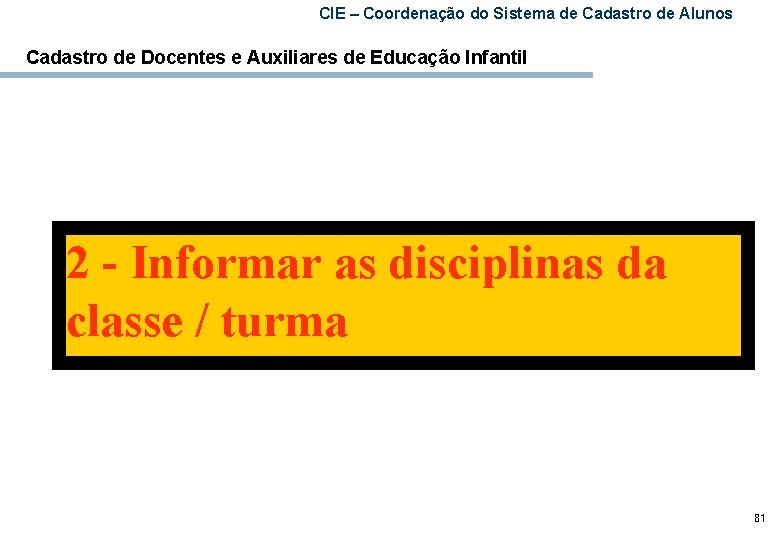 CIE – Coordenação do Sistema de Cadastro de Alunos Cadastro de Docentes e Auxiliares