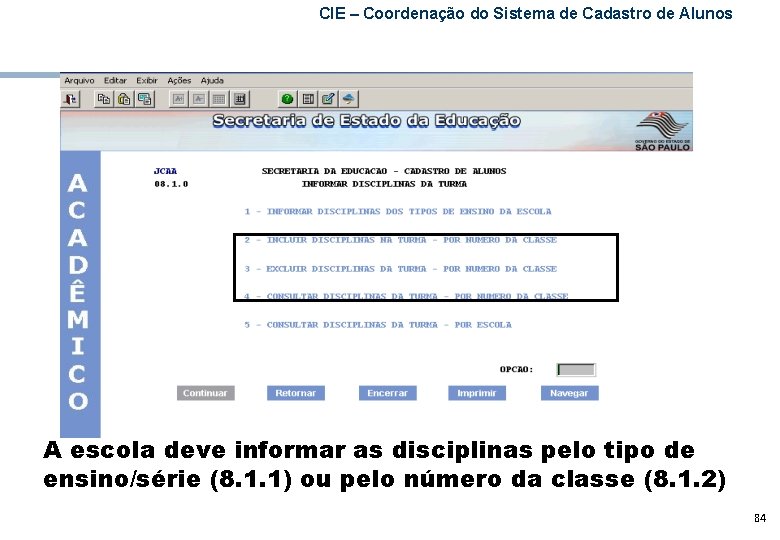 CIE – Coordenação do Sistema de Cadastro de Alunos A escola deve informar as