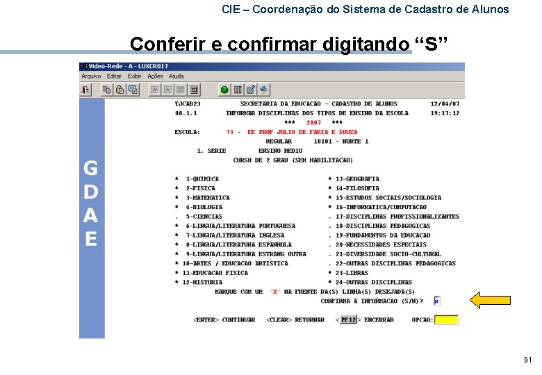 CIE – Coordenação do Sistema de Cadastro de Alunos Conferir e confirmar digitando “S”