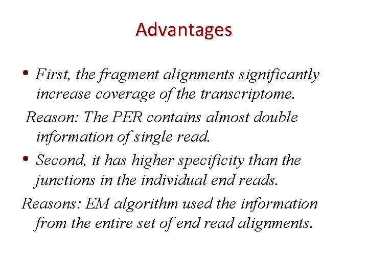 Advantages • First, the fragment alignments significantly increase coverage of the transcriptome. Reason: The