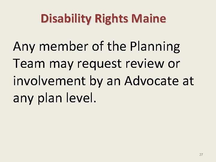 Disability Rights Maine Any member of the Planning Team may request review or involvement