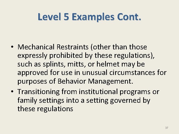 Level 5 Examples Cont. • Mechanical Restraints (other than those expressly prohibited by these
