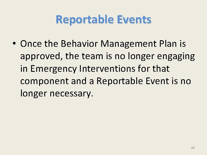 Reportable Events • Once the Behavior Management Plan is approved, the team is no