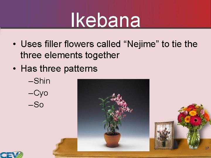 Ikebana • Uses filler flowers called “Nejime” to tie three elements together • Has Ikebana • Uses filler flowers called “Nejime” to tie three elements together • Has