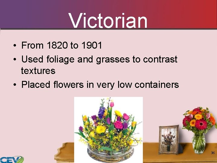 Victorian • From 1820 to 1901 • Used foliage and grasses to contrast textures