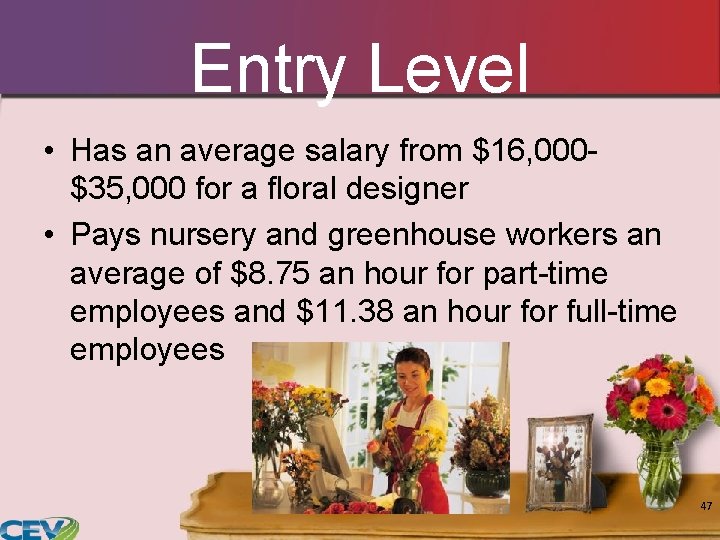 Entry Level • Has an average salary from $16, 000$35, 000 for a floral