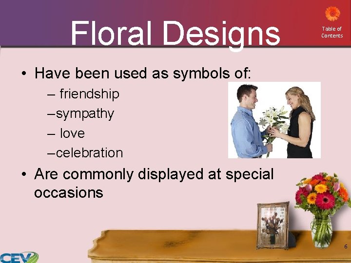 Floral Designs Table of Contents • Have been used as symbols of: – friendship