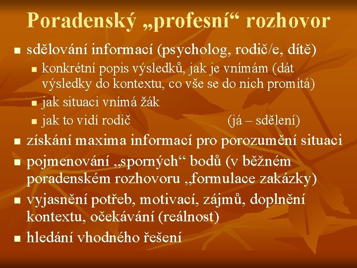 Poradenský „profesní“ rozhovor n sdělování informací (psycholog, rodič/e, dítě) n n n n konkrétní