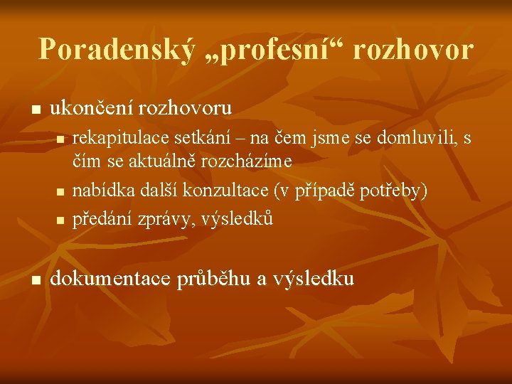 Poradenský „profesní“ rozhovor n ukončení rozhovoru n n rekapitulace setkání – na čem jsme