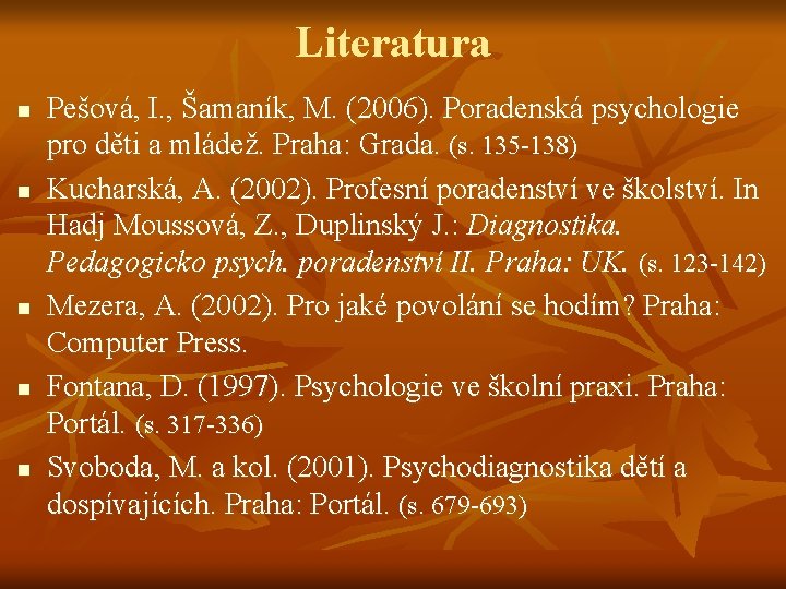 Literatura n n n Pešová, I. , Šamaník, M. (2006). Poradenská psychologie pro děti
