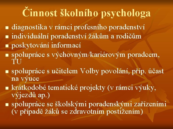 Činnost školního psychologa n n n n diagnostika v rámci profesního poradenství individuální poradenství