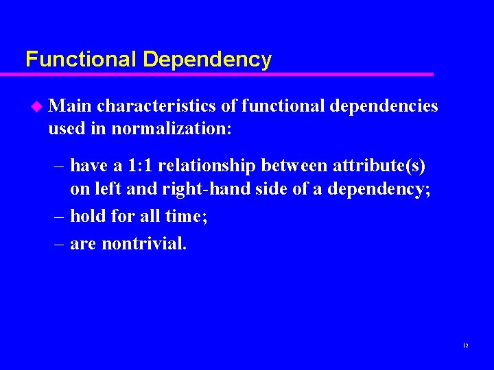 Functional Dependency u Main characteristics of functional dependencies used in normalization: – have a