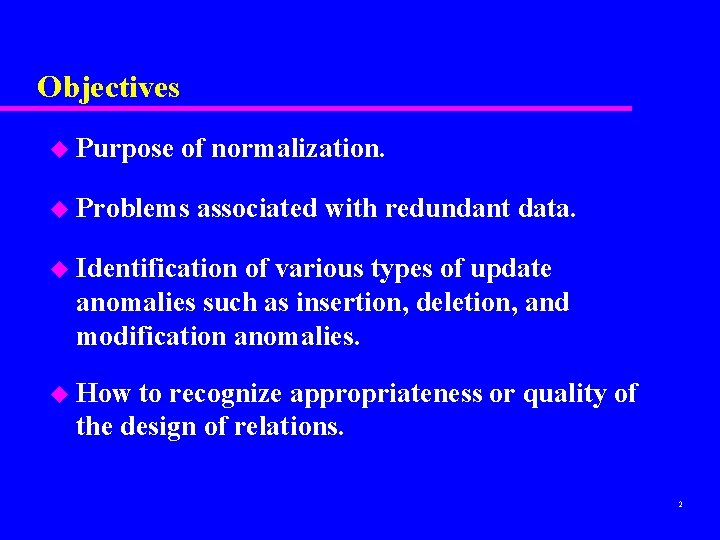Objectives u Purpose of normalization. u Problems associated with redundant data. u Identification of