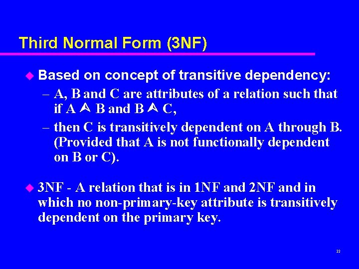 Third Normal Form (3 NF) u Based on concept of transitive dependency: – A, Third Normal Form (3 NF) u Based on concept of transitive dependency: – A,