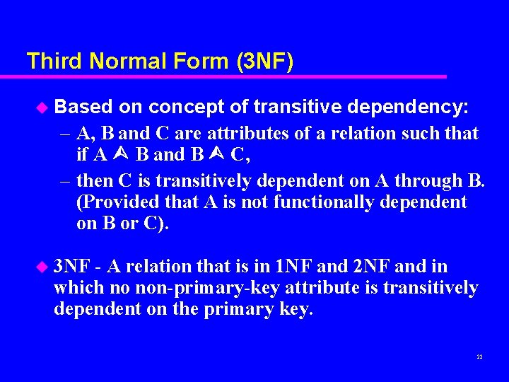 Third Normal Form (3 NF) u Based on concept of transitive dependency: – A,