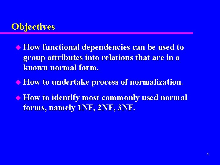 Objectives u How functional dependencies can be used to group attributes into relations that Objectives u How functional dependencies can be used to group attributes into relations that