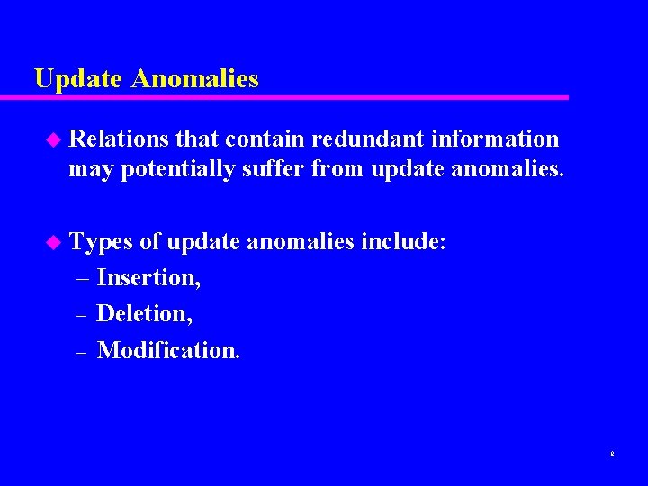 Update Anomalies u Relations that contain redundant information may potentially suffer from update anomalies.