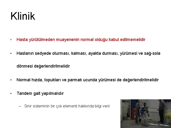 Klinik • Hasta yürütülmeden muayenenin normal olduğu kabul edilmemelidir • Hastanın sedyede oturması, kalması,