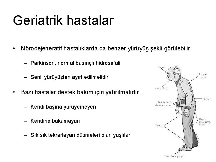 Geriatrik hastalar • Nörodejeneratif hastalıklarda da benzer yürüyüş şekli görülebilir – Parkinson, normal basınçlı