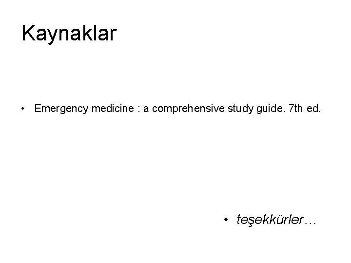 Kaynaklar • Emergency medicine : a comprehensive study guide. 7 th ed. • teşekkürler…